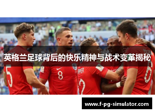 英格兰足球背后的快乐精神与战术变革揭秘