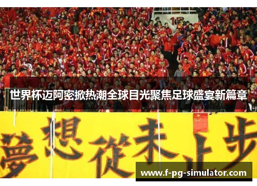 世界杯迈阿密掀热潮全球目光聚焦足球盛宴新篇章